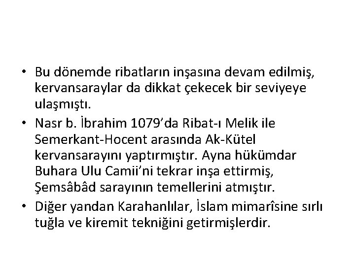  • Bu dönemde ribatların inşasına devam edilmiş, kervansaraylar da dikkat çekecek bir seviyeye