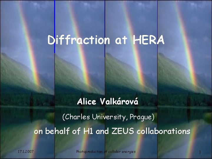 Diffraction at HERA Alice Valkárová (Charles University, Prague) on behalf of H 1 and
