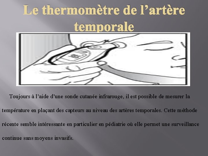 Le thermomètre de l’artère temporale Toujours à l’aide d’une sonde cutanée infrarouge, il est