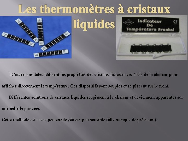 Les thermomètres à cristaux liquides D’autres modèles utilisent les propriétés des cristaux liquides vis-à-vis