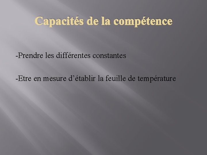 Capacités de la compétence -Prendre les différentes constantes -Etre en mesure d’établir la feuille