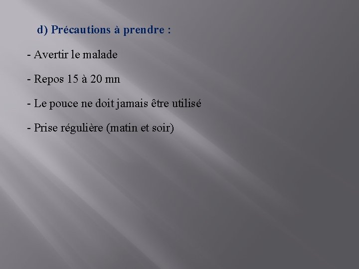  d) Précautions à prendre : - Avertir le malade - Repos 15 à