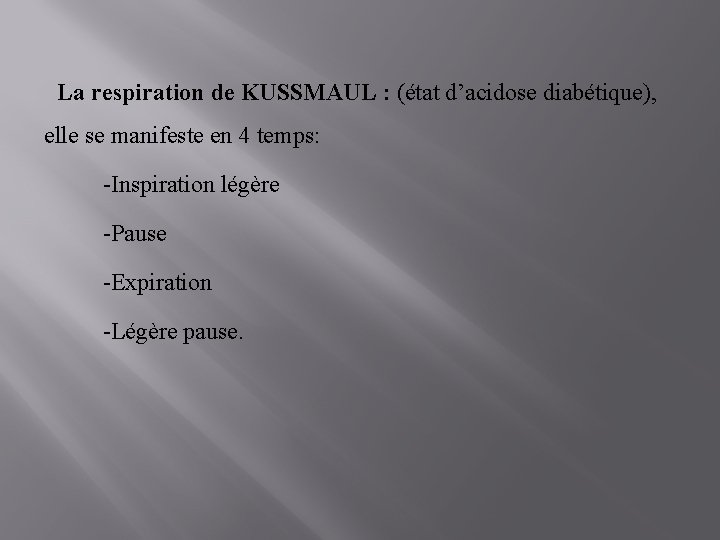 La respiration de KUSSMAUL : (état d’acidose diabétique), elle se manifeste en 4 temps: