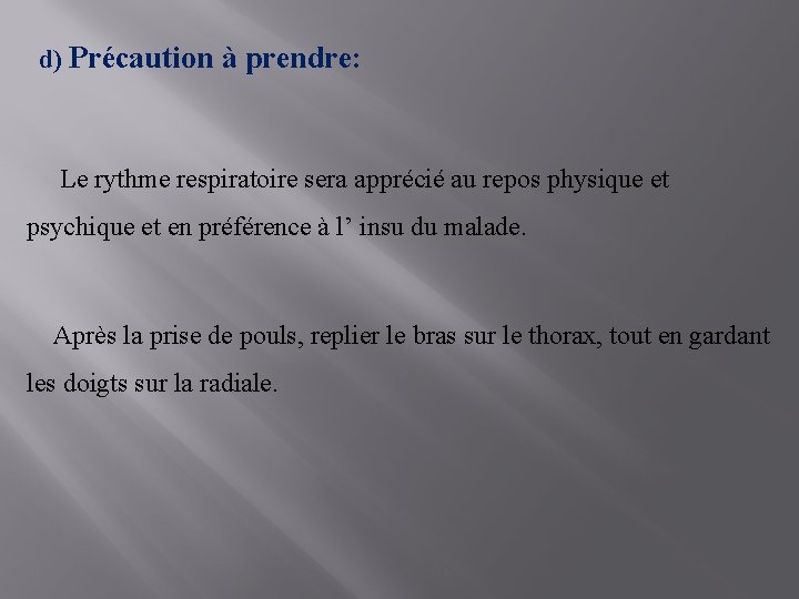 d) Précaution à prendre: Le rythme respiratoire sera apprécié au repos physique et psychique