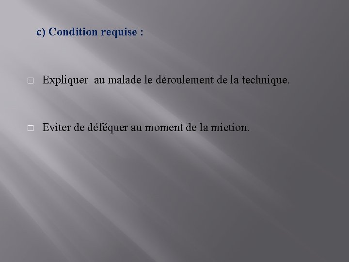 c) Condition requise : � Expliquer au malade le déroulement de la technique. �