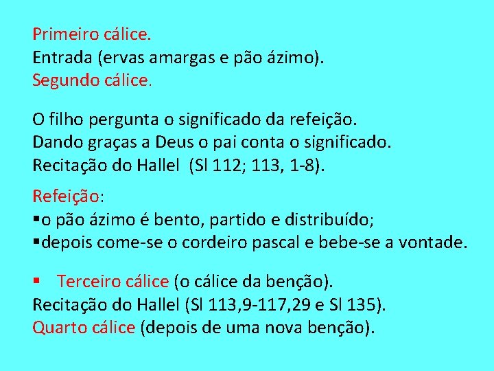 Primeiro cálice. Entrada (ervas amargas e pão ázimo). Segundo cálice. O filho pergunta o