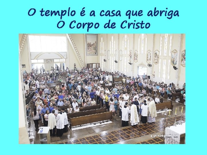 O templo é a casa que abriga O Corpo de Cristo 