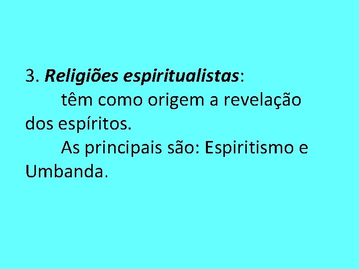 3. Religiões espiritualistas: têm como origem a revelação dos espíritos. As principais são: Espiritismo