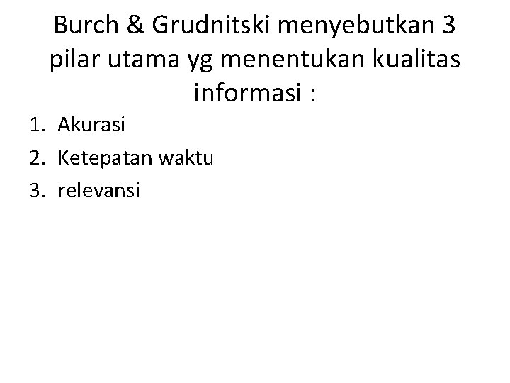 Burch & Grudnitski menyebutkan 3 pilar utama yg menentukan kualitas informasi : 1. Akurasi