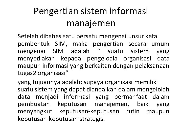 Pengertian sistem informasi manajemen Setelah dibahas satu persatu mengenai unsur kata pembentuk SIM, maka