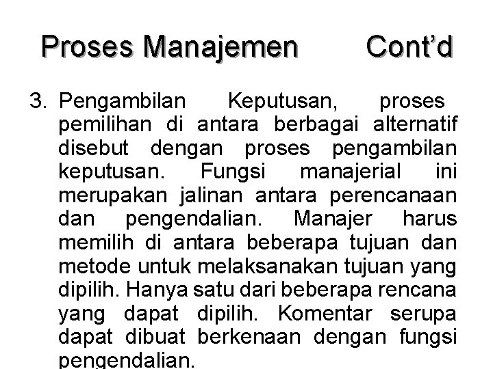 Proses Manajemen Cont’d 3. Pengambilan Keputusan, proses pemilihan di antara berbagai alternatif disebut dengan