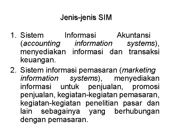 Jenis-jenis SIM 1. Sistem Informasi Akuntansi (accounting information systems), menyediakan informasi dan transaksi keuangan.