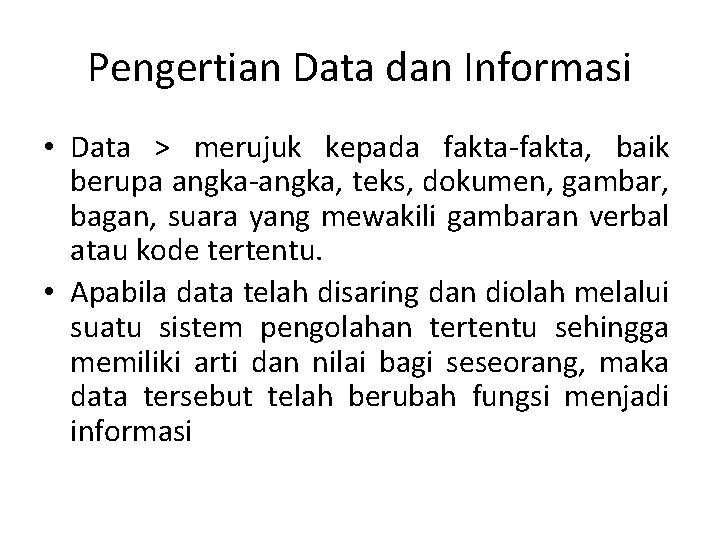 Pengertian Data dan Informasi • Data > merujuk kepada fakta-fakta, baik berupa angka-angka, teks,