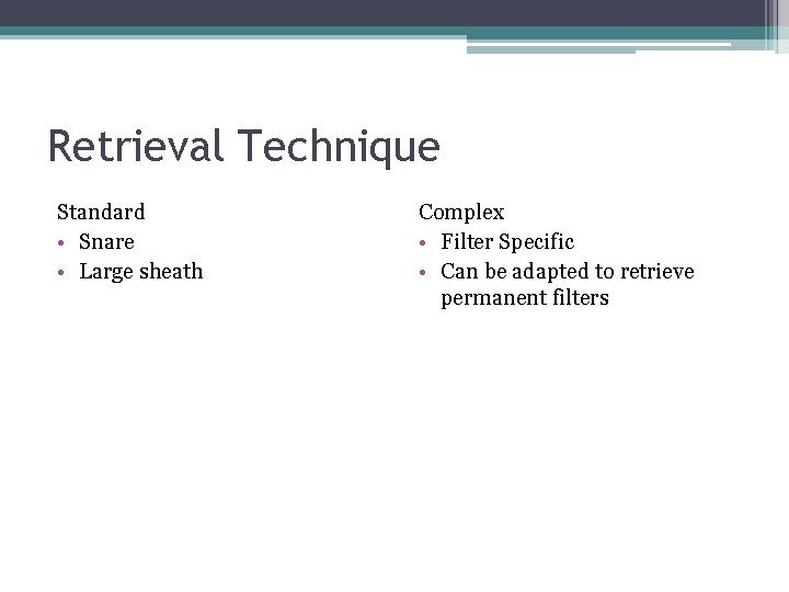 Retrieval Technique Standard • Snare • Large sheath Complex • Filter Specific • Can