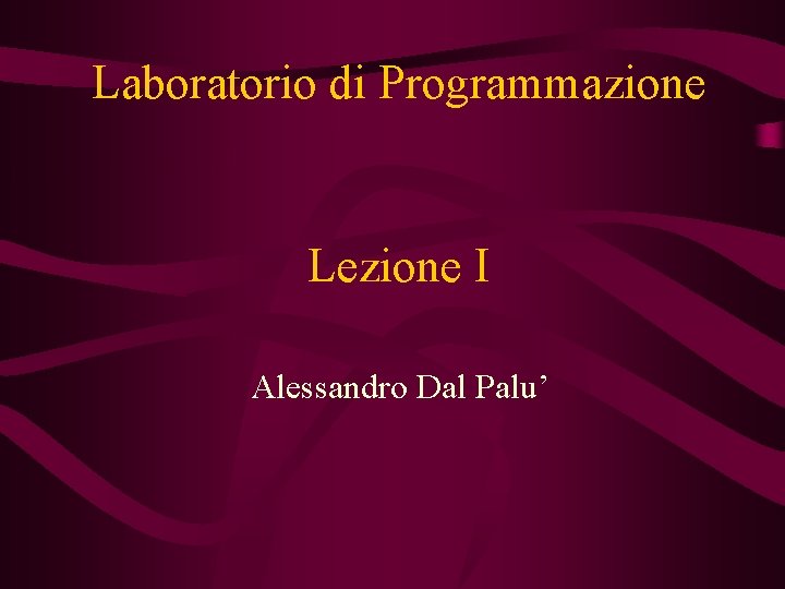 Laboratorio di Programmazione Lezione I Alessandro Dal Palu’ 