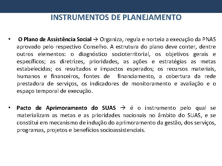 INSTRUMENTOS DE PLANEJAMENTO • O Plano de Assistência Social → Organiza, regula e norteia