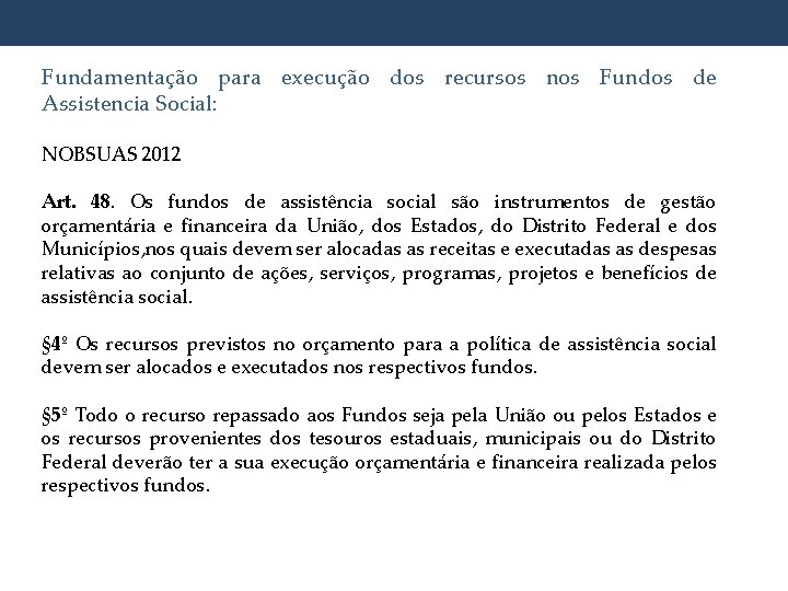 Fundamentação para execução dos recursos nos Fundos de Assistencia Social: NOBSUAS 2012 Art. 48.