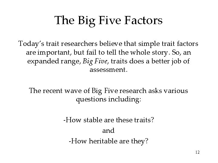 The Big Five Factors Today’s trait researchers believe that simple trait factors are important,