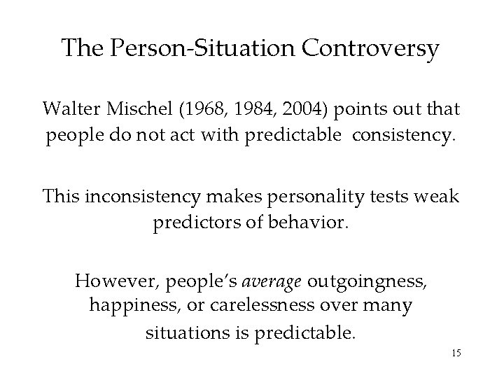 The Person-Situation Controversy Walter Mischel (1968, 1984, 2004) points out that people do not