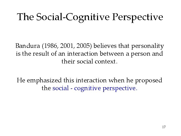 The Social-Cognitive Perspective Bandura (1986, 2001, 2005) believes that personality is the result of