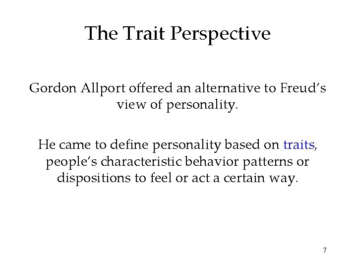 The Trait Perspective Gordon Allport offered an alternative to Freud’s view of personality. He