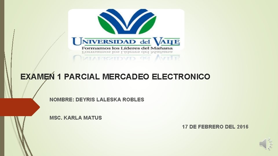 EXAMEN 1 PARCIAL MERCADEO ELECTRONICO NOMBRE: DEYRIS LALESKA ROBLES MSC. KARLA MATUS 17 DE