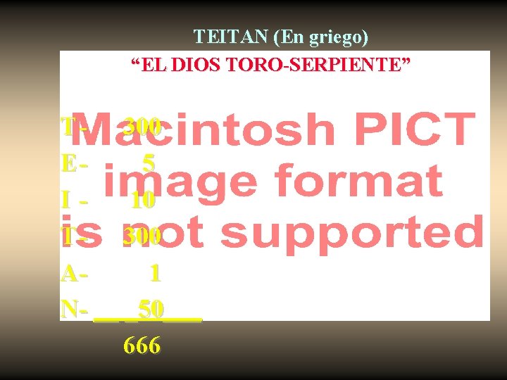 TEITAN (En griego) “EL DIOS TORO-SERPIENTE” T - 300 E 5 I 10 T