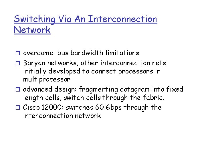 Switching Via An Interconnection Network r overcome bus bandwidth limitations r Banyan networks, other