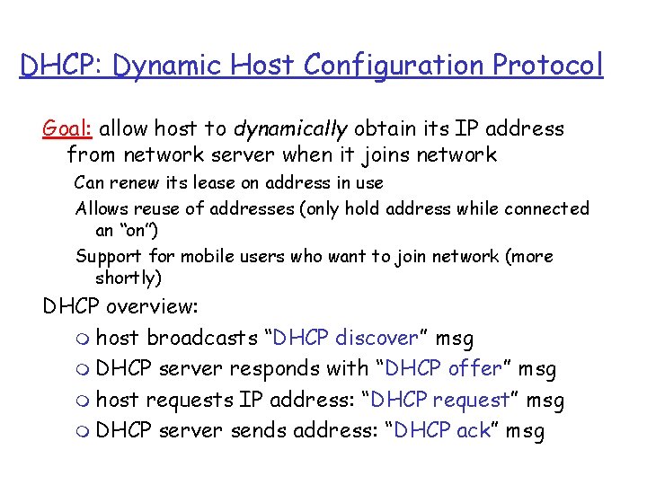 DHCP: Dynamic Host Configuration Protocol Goal: allow host to dynamically obtain its IP address