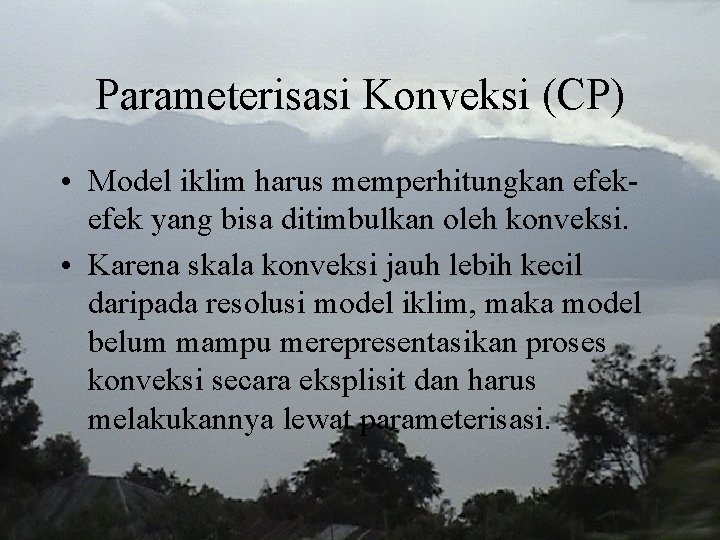 Parameterisasi Konveksi (CP) • Model iklim harus memperhitungkan efek yang bisa ditimbulkan oleh konveksi.