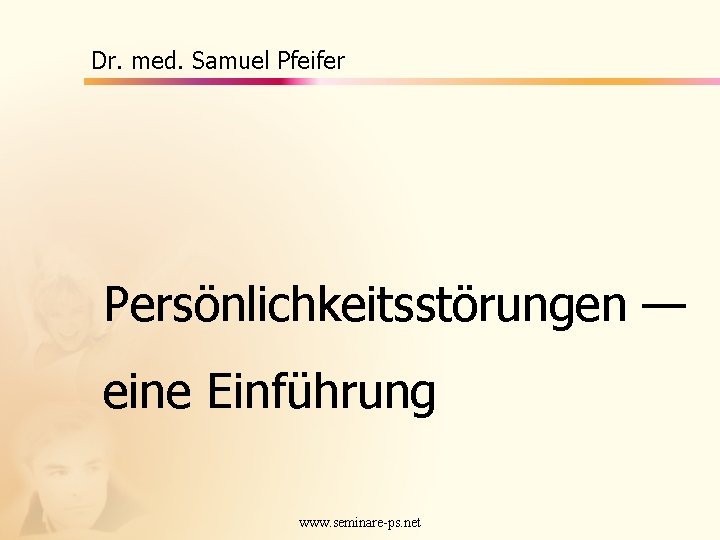 Dr. med. Samuel Pfeifer Persönlichkeitsstörungen — eine Einführung www. seminare-ps. net 