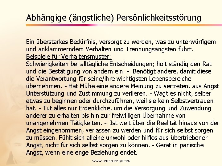 Abhängige (ängstliche) Persönlichkeitsstörung Ein überstarkes Bedürfnis, versorgt zu werden, was zu unterwürfigem und anklammerndem