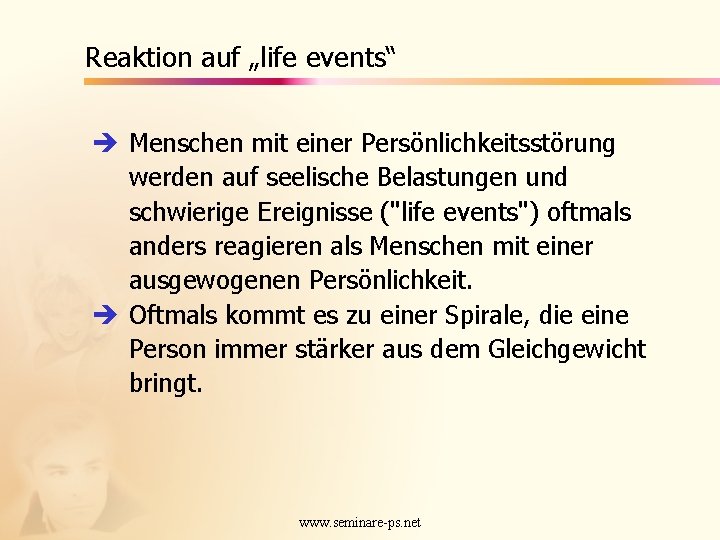 Reaktion auf „life events“ è Menschen mit einer Persönlichkeitsstörung werden auf seelische Belastungen und