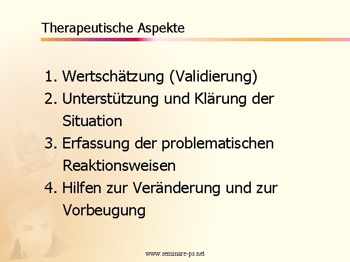Therapeutische Aspekte 1. Wertschätzung (Validierung) 2. Unterstützung und Klärung der Situation 3. Erfassung der