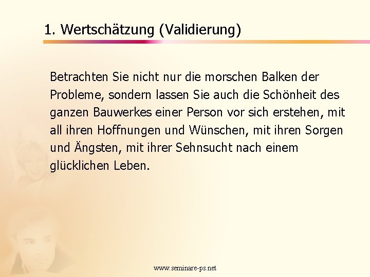 1. Wertschätzung (Validierung) Betrachten Sie nicht nur die morschen Balken der Probleme, sondern lassen