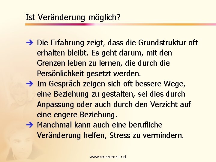 Ist Veränderung möglich? è Die Erfahrung zeigt, dass die Grundstruktur oft erhalten bleibt. Es