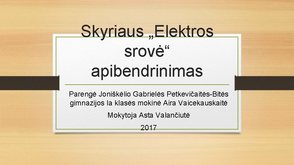 Skyriaus „Elektros srovė“ apibendrinimas Parengė Joniškėlio Gabrielės Petkevičaitės-Bitės gimnazijos Ia klasės mokinė Aira Vaicekauskaitė