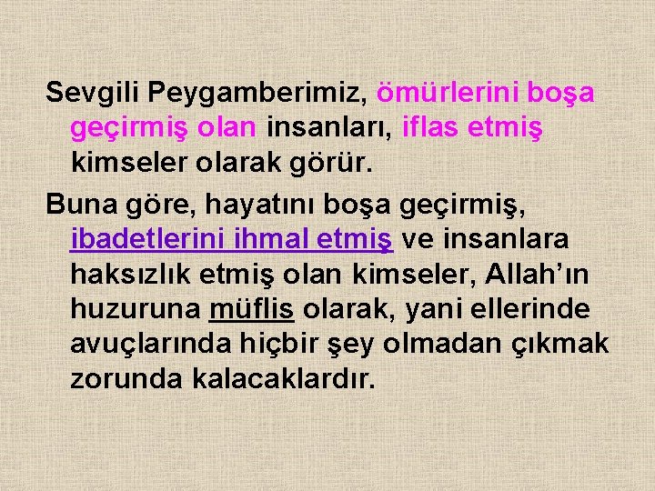 Sevgili Peygamberimiz, ömürlerini boşa geçirmiş olan insanları, iflas etmiş kimseler olarak görür. Buna göre,