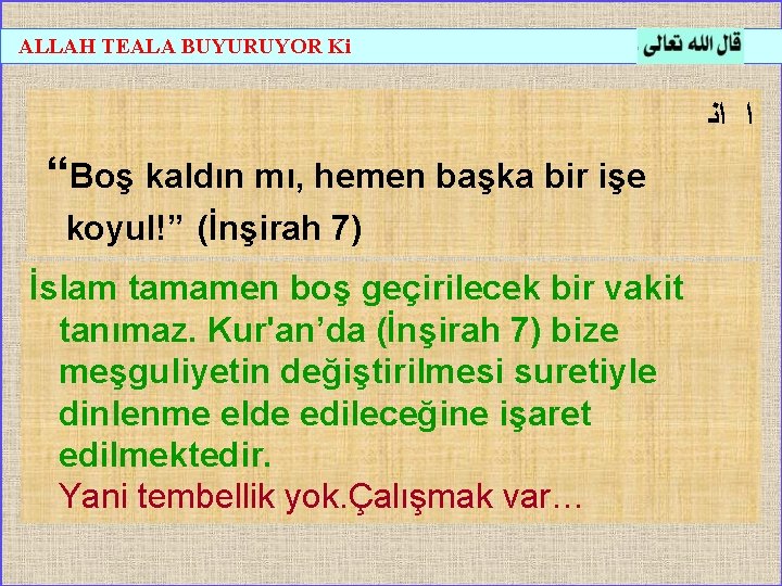 ALLAH TEALA BUYURUYOR Ki ﺍﻧ ﺍ “Boş kaldın mı, hemen başka bir işe koyul!”