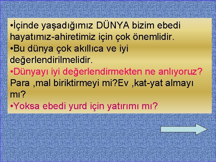  • İçinde yaşadığımız DÜNYA bizim ebedi hayatımız-ahiretimiz için çok önemlidir. • Bu dünya