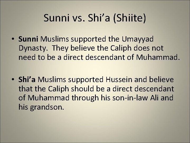 Sunni vs. Shi’a (Shiite) • Sunni Muslims supported the Umayyad Dynasty. They believe the