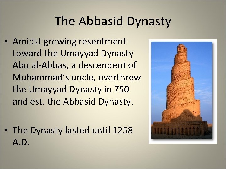 The Abbasid Dynasty • Amidst growing resentment toward the Umayyad Dynasty Abu al-Abbas, a