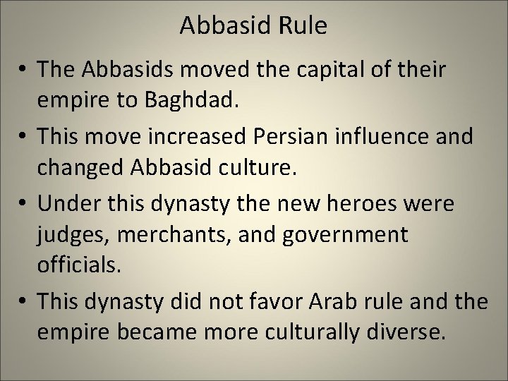 Abbasid Rule • The Abbasids moved the capital of their empire to Baghdad. •