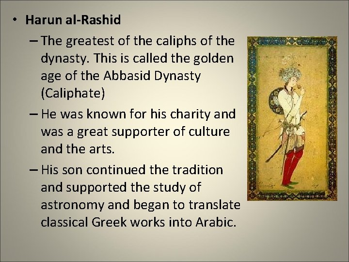  • Harun al-Rashid – The greatest of the caliphs of the dynasty. This