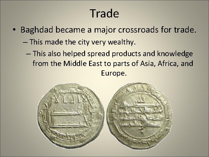 Trade • Baghdad became a major crossroads for trade. – This made the city