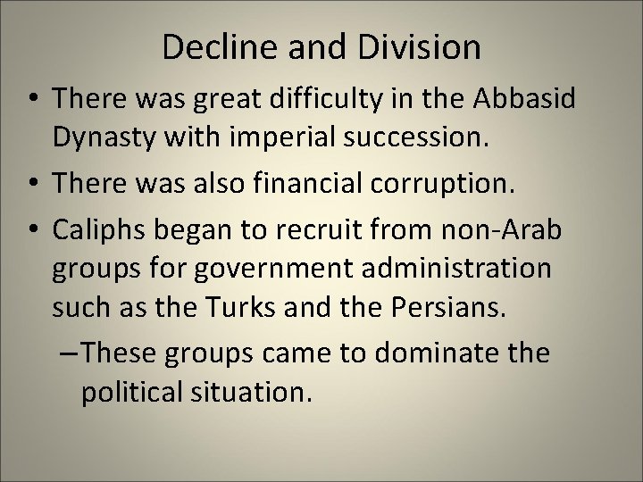 Decline and Division • There was great difficulty in the Abbasid Dynasty with imperial