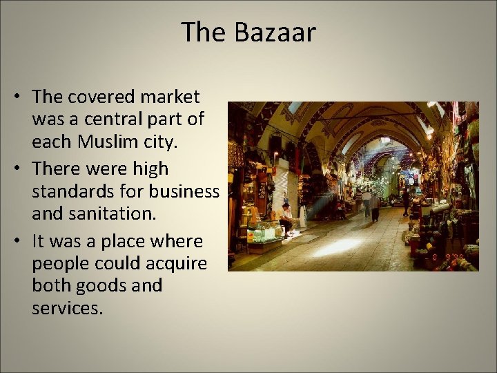 The Bazaar • The covered market was a central part of each Muslim city.