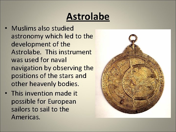 Astrolabe • Muslims also studied astronomy which led to the development of the Astrolabe.