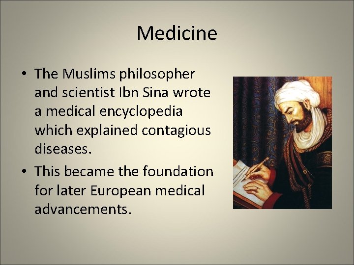 Medicine • The Muslims philosopher and scientist Ibn Sina wrote a medical encyclopedia which