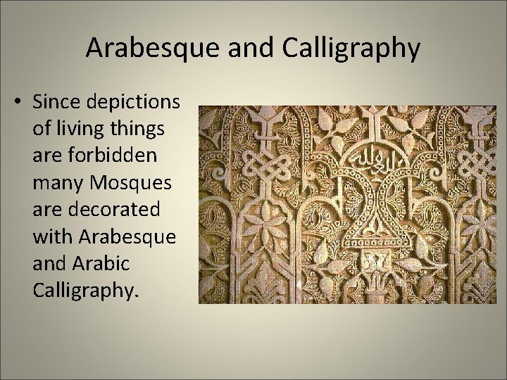 Arabesque and Calligraphy • Since depictions of living things are forbidden many Mosques are